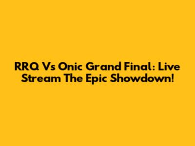 RRQ Vs Onic Grand Final: Live Stream The Epic Showdown!