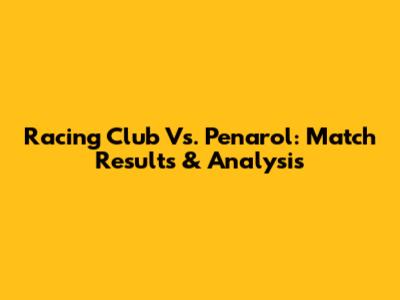Racing Club Vs. Penarol: Match Results & Analysis