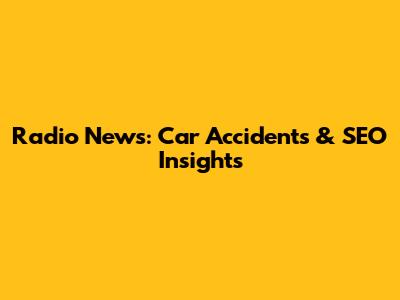 Radio News: Car Accidents & SEO Insights