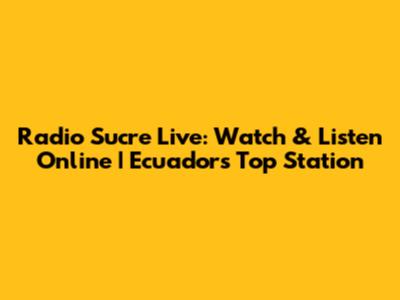 Radio Sucre Live: Watch & Listen Online | Ecuador's Top Station