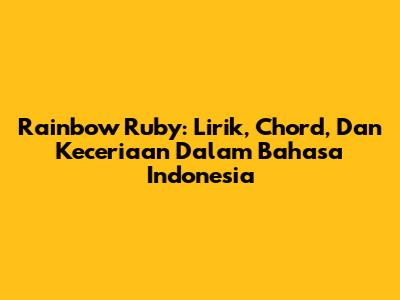 Rainbow Ruby: Lirik, Chord, Dan Keceriaan Dalam Bahasa Indonesia