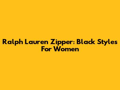 Ralph Lauren Zipper: Black Styles For Women