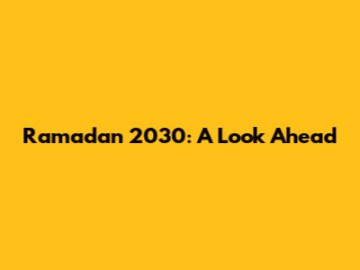 Ramadan 2030: A Look Ahead