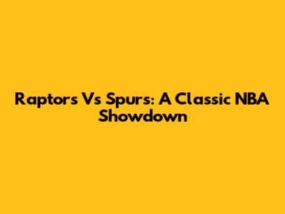 Raptors Vs Spurs: A Classic NBA Showdown