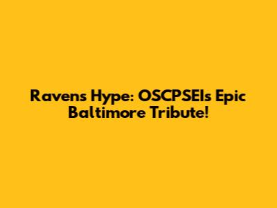 Ravens Hype: OSCPSEI's Epic Baltimore Tribute!
