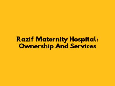 Razif Maternity Hospital: Ownership And Services