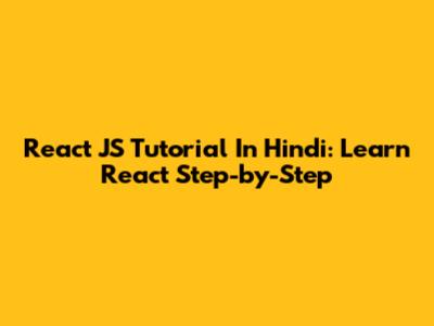 React JS Tutorial In Hindi: Learn React Step-by-Step