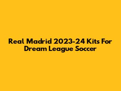 Real Madrid 2023-24 Kits For Dream League Soccer