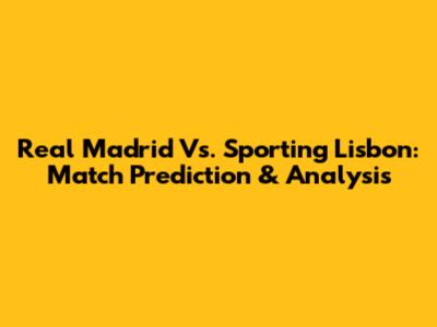 Real Madrid Vs. Sporting Lisbon: Match Prediction & Analysis