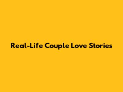Real-Life Couple Love Stories