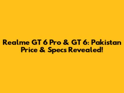 Realme GT 6 Pro & GT 6: Pakistan Price & Specs Revealed!