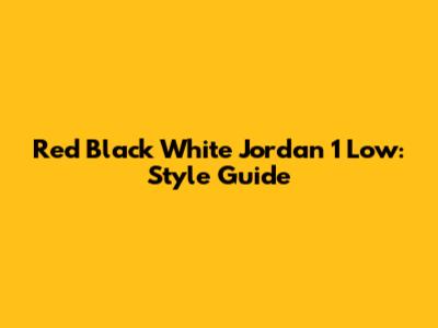Red Black White Jordan 1 Low: Style Guide