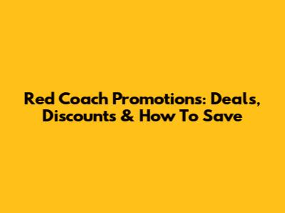 Red Coach Promotions: Deals, Discounts & How To Save