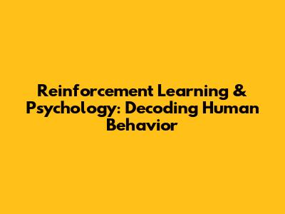 Reinforcement Learning & Psychology: Decoding Human Behavior