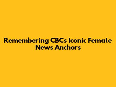 Remembering CBC's Iconic Female News Anchors