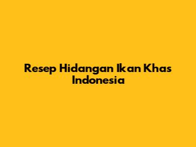 Resep Hidangan Ikan Khas Indonesia