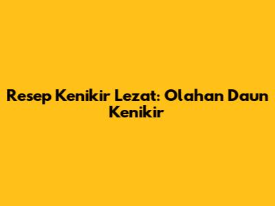 Resep Kenikir Lezat: Olahan Daun Kenikir