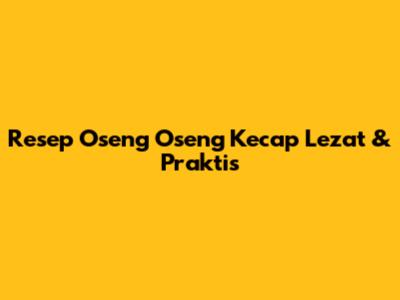 Resep Oseng Oseng Kecap Lezat & Praktis