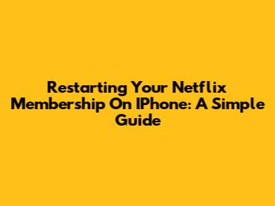 Restarting Your Netflix Membership On IPhone: A Simple Guide