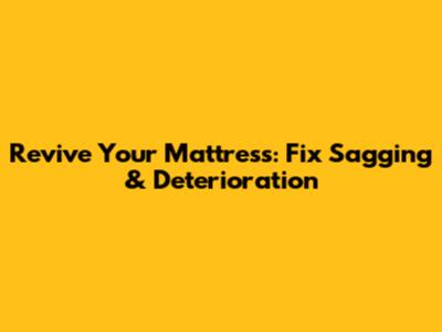 Revive Your Mattress: Fix Sagging & Deterioration