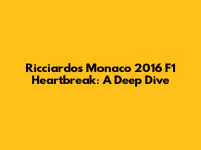Ricciardo's Monaco 2016 F1 Heartbreak: A Deep Dive