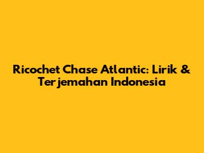 Ricochet Chase Atlantic: Lirik & Terjemahan Indonesia