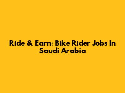 Ride & Earn: Bike Rider Jobs In Saudi Arabia