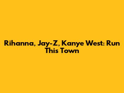 Rihanna, Jay-Z, Kanye West: Run This Town