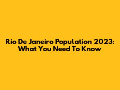 Rio De Janeiro Population 2023: What You Need To Know