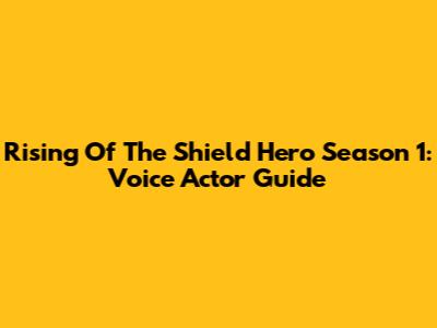 Rising Of The Shield Hero Season 1: Voice Actor Guide
