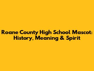Roane County High School Mascot: History, Meaning & Spirit