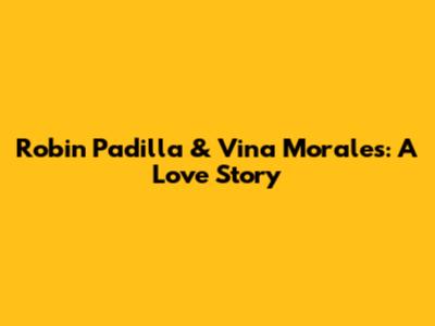Robin Padilla & Vina Morales: A Love Story