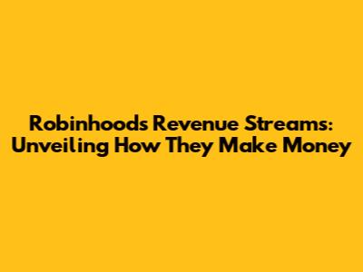 Robinhood's Revenue Streams: Unveiling How They Make Money