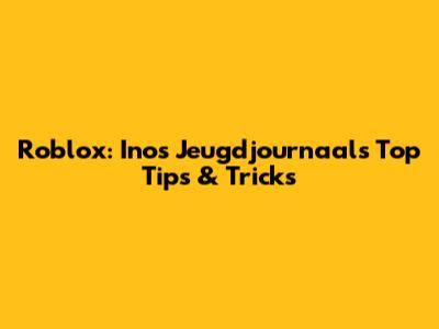 Roblox: Inos Jeugdjournaal's Top Tips & Tricks