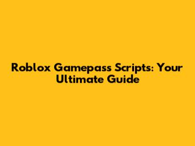 Roblox Gamepass Scripts: Your Ultimate Guide