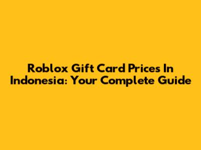 Roblox Gift Card Prices In Indonesia: Your Complete Guide