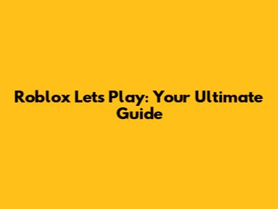 Roblox Let's Play: Your Ultimate Guide