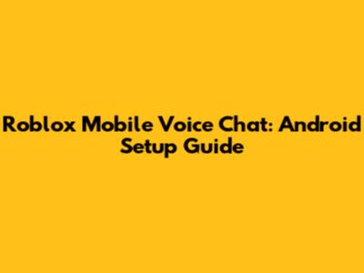 Roblox Mobile Voice Chat: Android Setup Guide