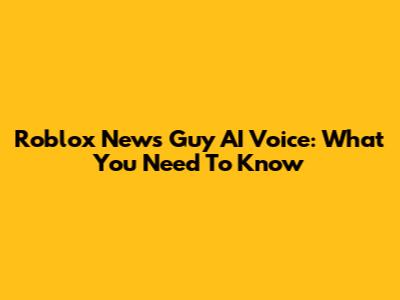 Roblox News Guy AI Voice: What You Need To Know