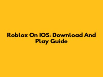Roblox On IOS: Download And Play Guide