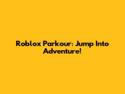 Roblox Parkour: Jump Into Adventure!