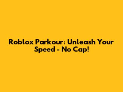 Roblox Parkour: Unleash Your Speed - No Cap!