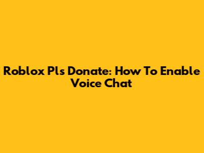 Roblox Pls Donate: How To Enable Voice Chat