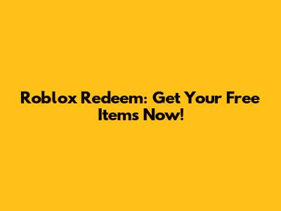 Roblox Redeem: Get Your Free Items Now!