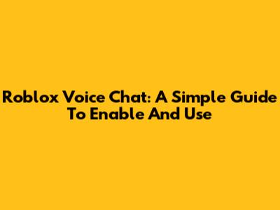 Roblox Voice Chat: A Simple Guide To Enable And Use