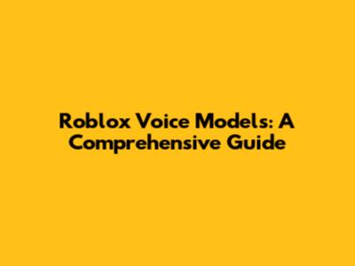 Roblox Voice Models: A Comprehensive Guide