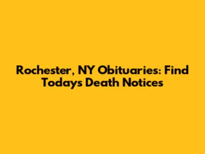 Rochester, NY Obituaries: Find Today's Death Notices