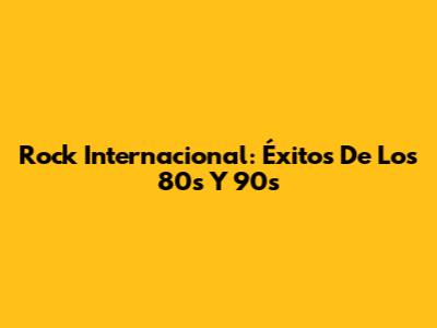 Rock Internacional: Éxitos De Los 80s Y 90s