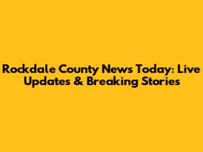 Rockdale County News Today: Live Updates & Breaking Stories