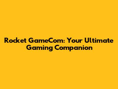 Rocket GameCom: Your Ultimate Gaming Companion